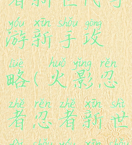 火影忍者忍者新世代手游新手攻略(火影忍者忍者新世代手游新手攻略大全)