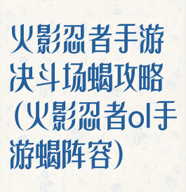 火影忍者手游决斗场蝎攻略(火影忍者ol手游蝎阵容)