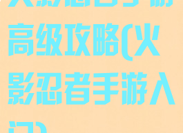 火影忍者手游高级攻略(火影忍者手游入门)