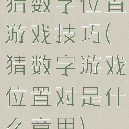 猜数字位置游戏技巧(猜数字游戏位置对是什么意思)