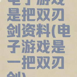 电子游戏是把双刃剑资料(电子游戏是一把双刃剑)