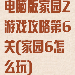 电脑版家园2游戏攻略第6关(家园6怎么玩)