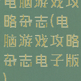 电脑游戏攻略杂志(电脑游戏攻略杂志电子版)