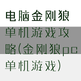 电脑金刚狼单机游戏攻略(金刚狼pc单机游戏)