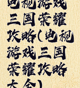 电视游戏三国荣耀攻略(电视游戏三国荣耀攻略大全)