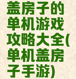 盖房子的单机游戏攻略大全(单机盖房子手游)