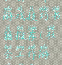 社会工作游戏技巧书籍推荐(社会工作游戏辅导)