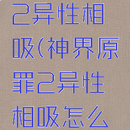 神界原罪2异性相吸(神界原罪2异性相吸怎么做)