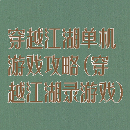 穿越江湖单机游戏攻略(穿越江湖录游戏)