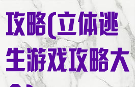 立体逃生游戏攻略(立体逃生游戏攻略大全)