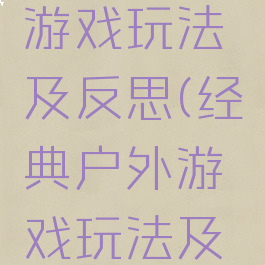 经典户外游戏玩法及反思(经典户外游戏玩法及反思作文)