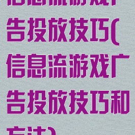 信息流游戏广告投放技巧(信息流游戏广告投放技巧和方法)
