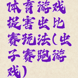 体育游戏捉害虫比赛玩法(虫子赛跑游戏)