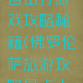 佛罗伦萨自由行游戏攻略秘籍(佛罗伦萨旅游攻略景点大全)