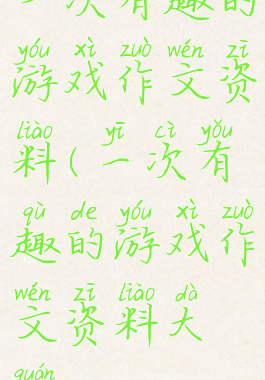 一次有趣的游戏作文资料(一次有趣的游戏作文资料大全)
