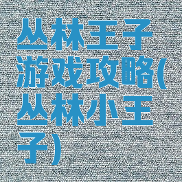 丛林王子游戏攻略(丛林小王子)