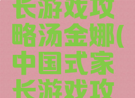中国式家长游戏攻略汤金娜(中国式家长游戏攻略秘籍)
