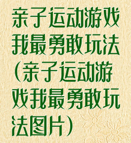 亲子运动游戏我最勇敢玩法(亲子运动游戏我最勇敢玩法图片)