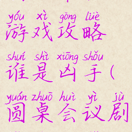 会议单机游戏攻略谁是凶手(圆桌会议剧本杀凶手)