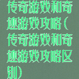 传奇游戏和奇迹游戏攻略(传奇游戏和奇迹游戏攻略区别)