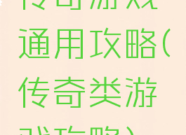 传奇游戏通用攻略(传奇类游戏攻略)