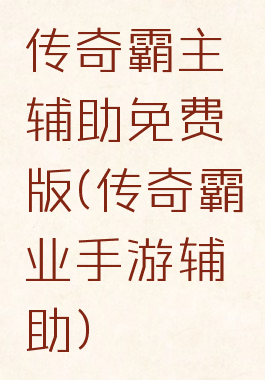 传奇霸主辅助免费版(传奇霸业手游辅助)