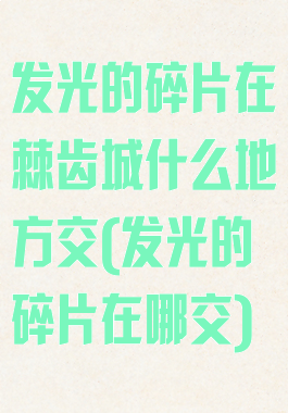发光的碎片在棘齿城什么地方交(发光的碎片在哪交)