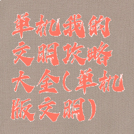 单机我的文明攻略大全(单机版文明)