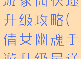倩女幽魂手游家园快速升级攻略(倩女幽魂手游升级最详细攻略)