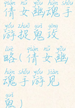 倩女幽魂手游捉鬼攻略(倩女幽魂手游见鬼)
