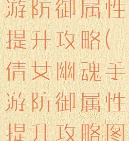 倩女幽魂手游防御属性提升攻略(倩女幽魂手游防御属性提升攻略图)