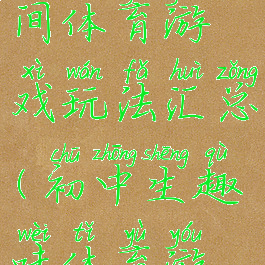 初中生民间体育游戏玩法汇总(初中生趣味体育游戏)