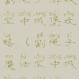 割绳子游戏空中城堡攻略(割绳子魔法空中城堡隐藏关)