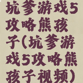 坑爹游戏5攻略熊孩子(坑爹游戏5攻略熊孩子视频)