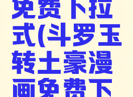 土豪漫画免费下拉式(斗罗玉转土豪漫画免费下拉式)