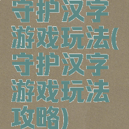 守护汉字游戏玩法(守护汉字游戏玩法攻略)