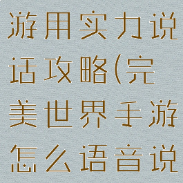 完美世界手游用实力说话攻略(完美世界手游怎么语音说话)