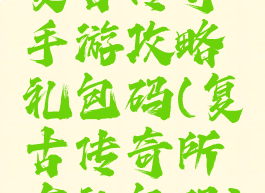 复古传奇手游攻略礼包码(复古传奇所有礼包码)