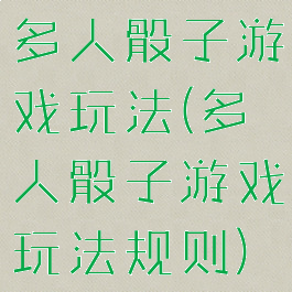 多人骰子游戏玩法(多人骰子游戏玩法规则)