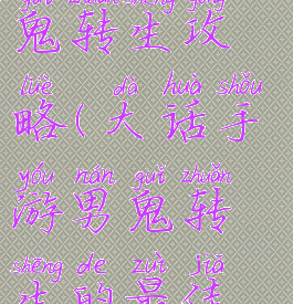 大话手游男鬼转生攻略(大话手游男鬼转生的最佳路线)