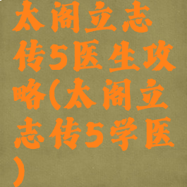 太阁立志传5医生攻略(太阁立志传5学医)