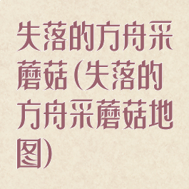 失落的方舟采蘑菇(失落的方舟采蘑菇地图)