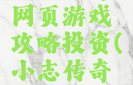 小志传奇网页游戏攻略投资(小志传奇交易市场)