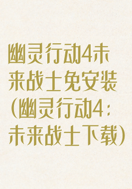 幽灵行动4未来战士免安装(幽灵行动4:未来战士下载)