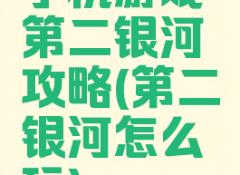 手机游戏第二银河攻略(第二银河怎么玩)