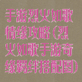 手游烈火如歌情缘攻略(烈火如歌手游奇缘羁绊搭配图)