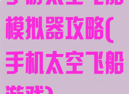 手游太空飞船模拟器攻略(手机太空飞船游戏)
