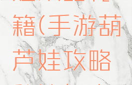 手游葫芦娃攻略秘籍(手游葫芦娃攻略秘籍怎么用)