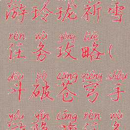 斗破苍穹手游玲珑祈雪任务攻略(斗破苍穹手游隐藏任务大全)