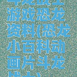 斗龙战士游戏恐龙资料(恐龙小百科动画片斗龙战士)